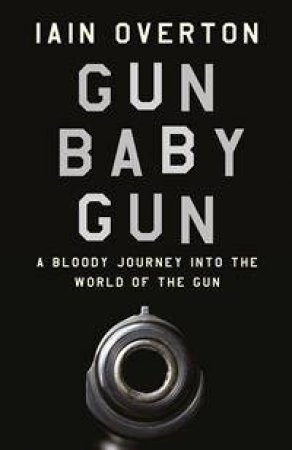 Gun Baby Gun by Iain Overton