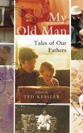 My Old Man: Tales Of Our Fathers by Ted Kessler