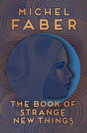 The Book Of Strange New Things by Michel Faber