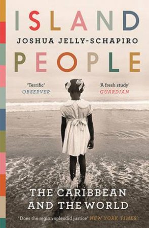 Island People: The Caribbean And The World by Joshua Jelly-Schapiro