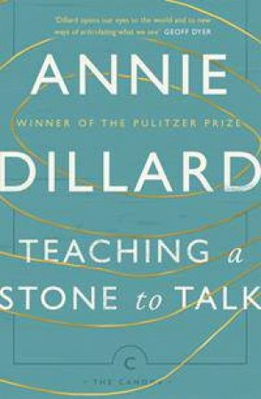 Teaching a Stone to Talk: Expeditions And Encounters by Annie Dillard