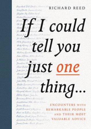 If I Could Tell You Just One Thing...: Encounters With Remarkable People And Their Most Valuable Advice by Richard Reed