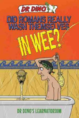 Dr Dino's Learnatorium: Did Romans Really Wash Themselves in Wee? by Noel Botham