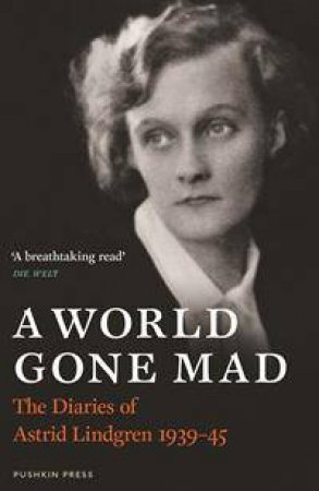 A World Gone Mad: The Diaries Of Astrid Lindgren, 1939-45 by Astrid Lindgren