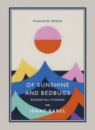 Of Sunshine And Bedbugs by Isaac Babel & Boris Dralyuk 