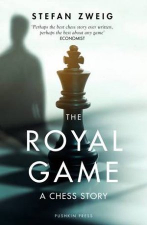 The Royal Game: A Chess Story by Stefan Zweig & Alexander Starritt