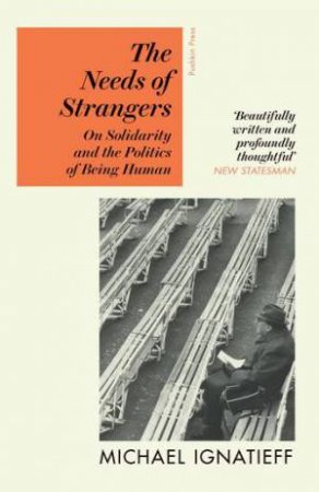 The Needs of Strangers by Michael Ignatieff