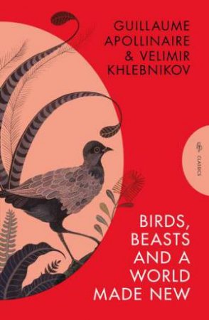 Birds, Beasts and a World Made New by Velimir Khlebnikov & Guillaume Apollinaire & Robert Chandler