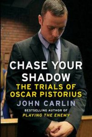 Chase Your Shadow: The Trials of Oscar Pistorius by John Carlin