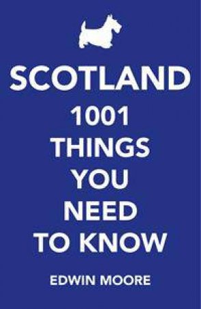 Scotland: 1001 Things You Need To Know by Edwin Moore