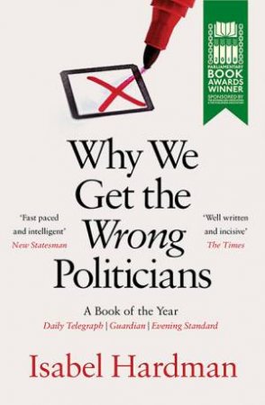 Why We Get The Wrong Politicians by Isabel Hardman