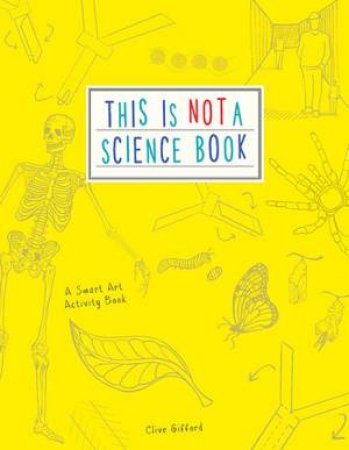 This Is Not A Science Book by Clive Gifford