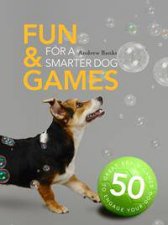 Fun And Games For A Smarter Dog 50 Great Brain Games To Engage Your Dog