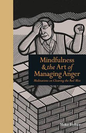 Mindfulness & The Art Of Managing Anger by Mike Fisher