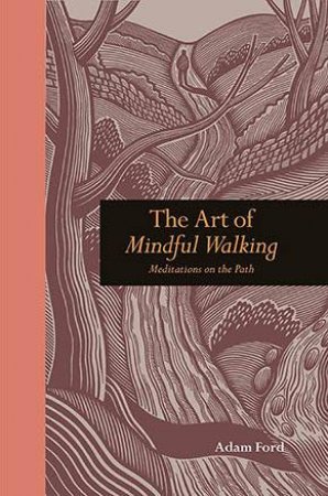 The Art Of Mindful Walking by Adam Ford