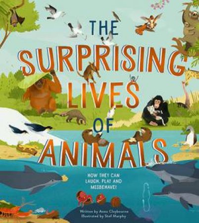 The Surprising Lives Of Animals by Anna Claybourne & Stef Murphy