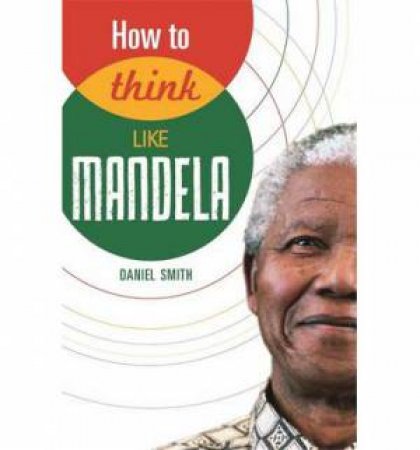 How To Think Like Mandela by Daniel Smith