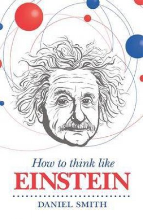 How To Think Like Einstein by Daniel Smith