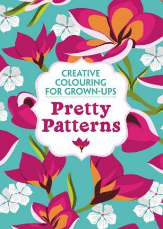 Creative Colouring for Grown-ups: Pretty Patterns by Various