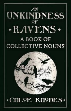 An Unkindness of Ravens: A Book of Collective Nouns by Various