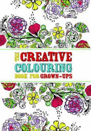 The Creative Colouring Book for Grown-ups by Various