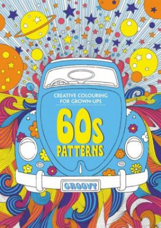 Creative Colouring For Grown-Ups: 60's Patterns by Various