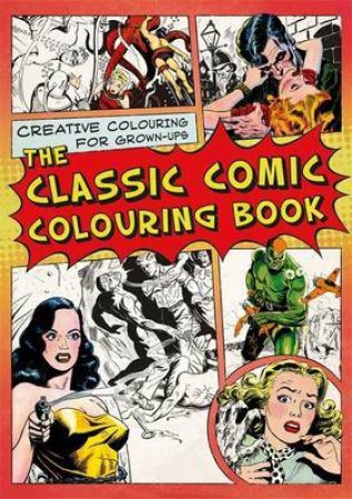 Creative Colouring For Grown Ups: The Classic Comic Colouring Book by Various