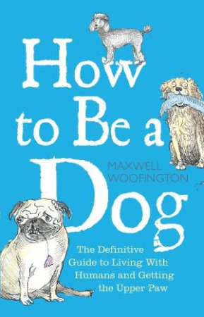 How to Be a Dog by Mark Leigh