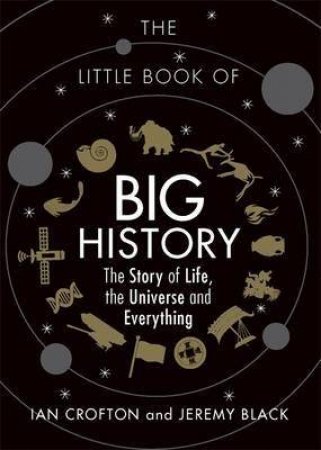 The Little Book Of Big History: The Story Of Life, The Universe And Everything by Ian Crofton