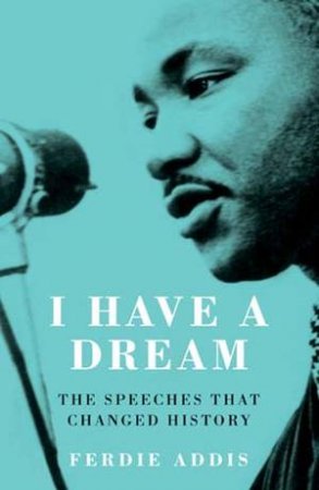 I Have A Dream: Speeches That Changed History by Ferdie Addis