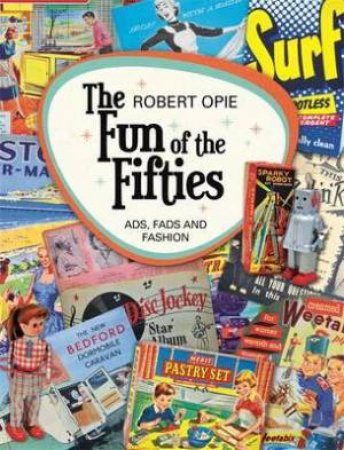 The Fun of the Fifties: Ads, Fads and Fashion by Robert Opie