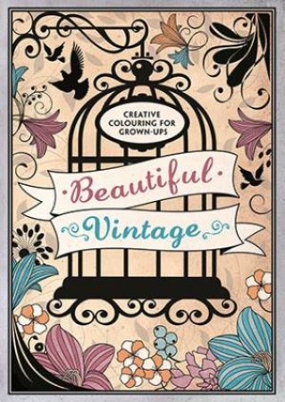 Creative Colouring for Grown-Ups: Beautiful Vintage by Various