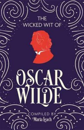 The Wicked Wit of Oscar Wilde by Maria Leach