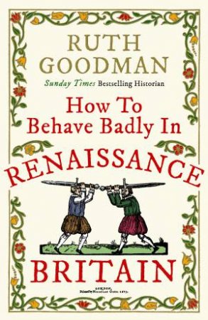 How To Behave Badly In Renaissance Brita by Ruth Goodman