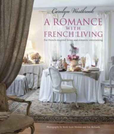 A Romance with French Living: For French-inspired Living and Romantic Entertaining by C Westbrook