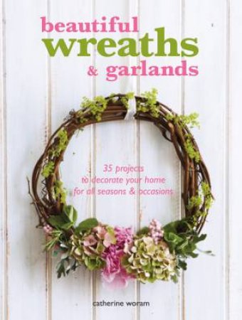 Beautiful Wreaths and Garlands by C Woram