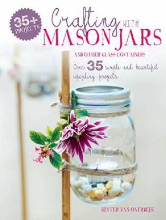 Crafting with Mason Jars and other Glass Containers by Hester van Overbeek