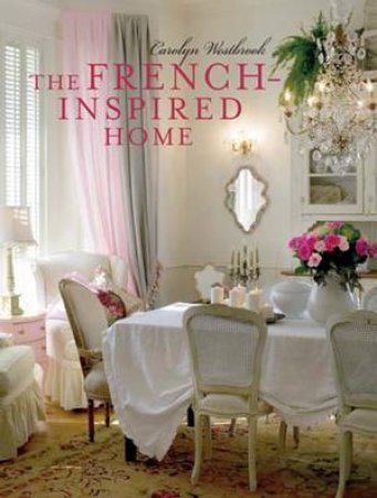 The French-Inspired Home by Carolyn Westbrook