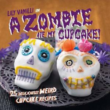 A Zombie Ate My Cupcake! by Lily Vanilli