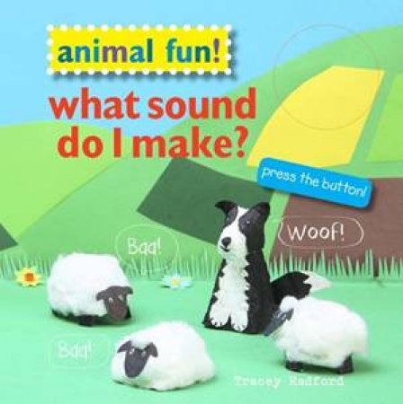 Animal Fun: What Sound Do I Make? by Tracey Radford