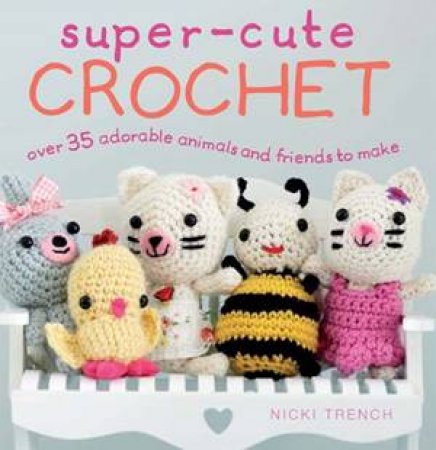 Super-Cute Crochet by Nicki Trench