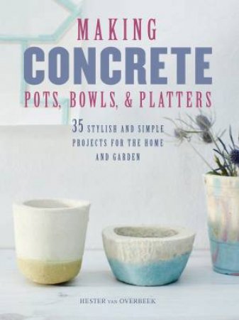 Making Concrete Pots, Bowls, And Platter by Hester van Overbeek