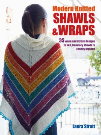 Modern Knitted Shawls And Wraps by Laura Strutt