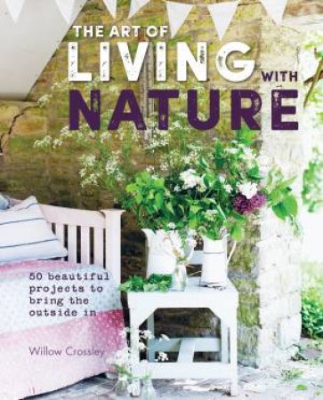 The Art Of Living With Nature by Willow Crossley