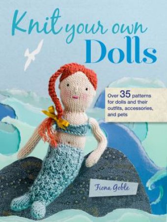 Knit Your Own Dolls by Fiona Goble