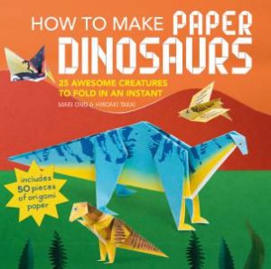 How to Make Paper Dinosaurs by Mari & Takai, Hiroaki Ono