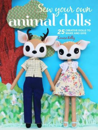 Sew Your Own Animal Dolls by Louise Kelly