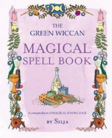 The Green Wiccan Magical Spell Book by Silja