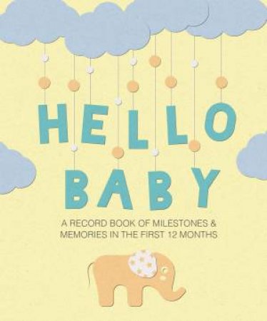 Hello Baby: A Record Book of Milestones and Memories in the First 12 Months by Various