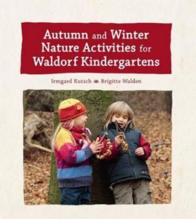 Autumn And Winter Nature Activities For Waldorf Kindergartens by Irmgard Kutsch